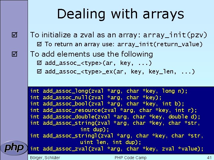 Dealing with arrays þ To initialize a zval as an array: array_init(pzv) þ To