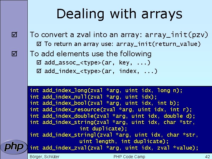 Dealing with arrays þ To convert a zval into an array: array_init(pzv) þ To