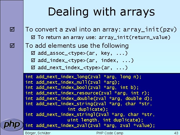 Dealing with arrays þ To convert a zval into an array: array_init(pzv) þ To