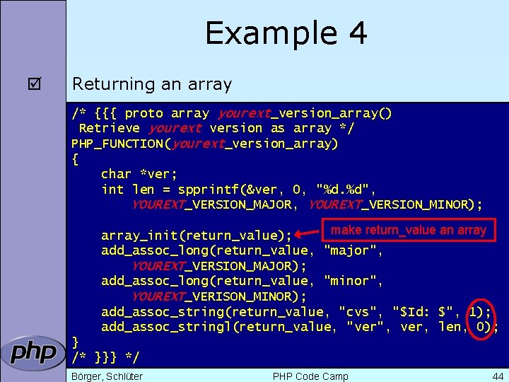 Example 4 þ Returning an array /* {{{ proto array yourext_version_array() Retrieve yourext version