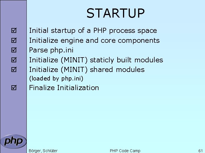 STARTUP þ þ þ Initial startup of a PHP process space Initialize engine and