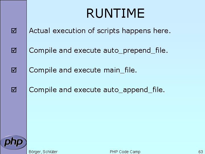 RUNTIME þ Actual execution of scripts happens here. þ Compile and execute auto_prepend_file. þ