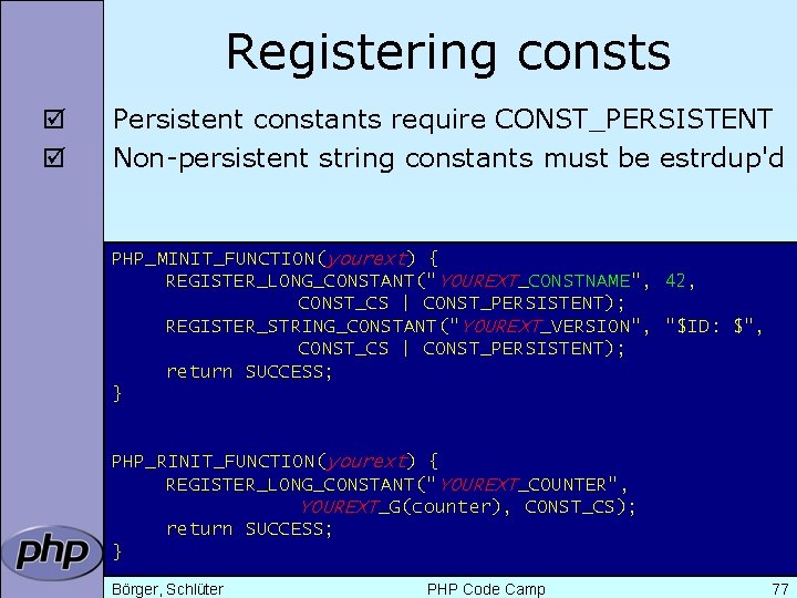 Registering consts þ þ Persistent constants require CONST_PERSISTENT Non-persistent string constants must be estrdup'd