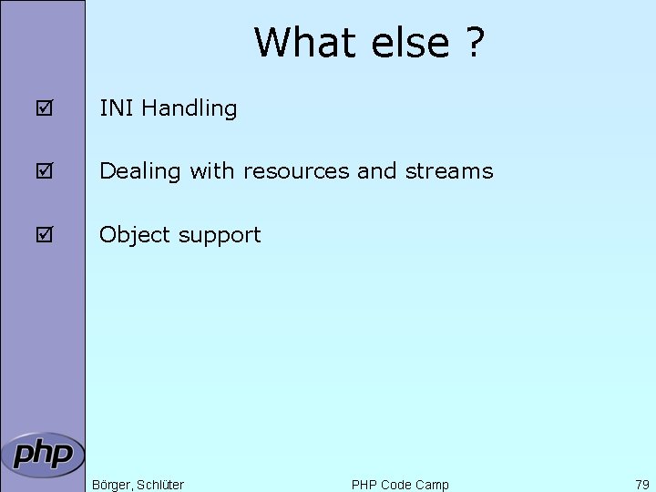 What else ? þ INI Handling þ Dealing with resources and streams þ Object