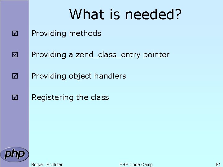 What is needed? þ Providing methods þ Providing a zend_class_entry pointer þ Providing object