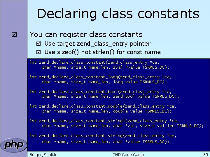 Declaring class constants þ You can register class constants þ Use target zend_class_entry pointer