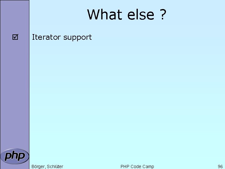What else ? þ Iterator support Börger, Schlüter PHP Code Camp 96 