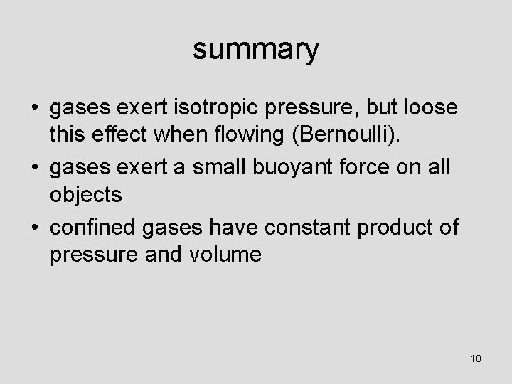 summary • gases exert isotropic pressure, but loose this effect when flowing (Bernoulli). •