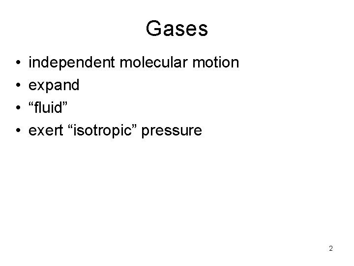 Gases • • independent molecular motion expand “fluid” exert “isotropic” pressure 2 