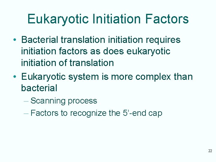 Eukaryotic Initiation Factors • Bacterial translation initiation requires initiation factors as does eukaryotic initiation