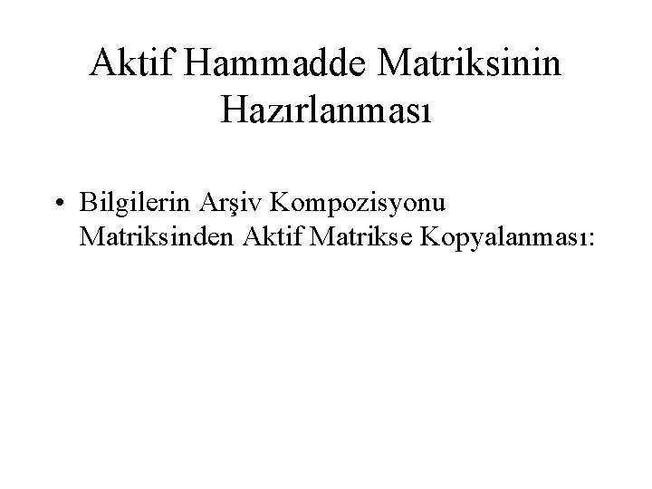 Aktif Hammadde Matriksinin Hazırlanması • Bilgilerin Arşiv Kompozisyonu Matriksinden Aktif Matrikse Kopyalanması: 