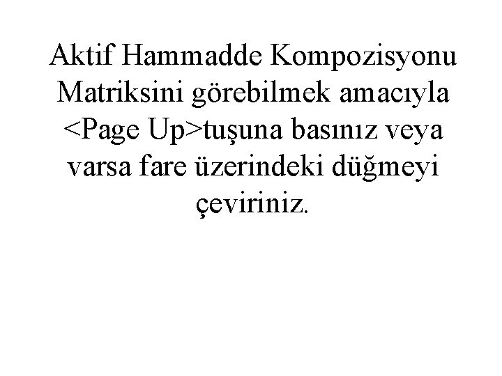 Aktif Hammadde Kompozisyonu Matriksini görebilmek amacıyla <Page Up>tuşuna basınız veya varsa fare üzerindeki düğmeyi