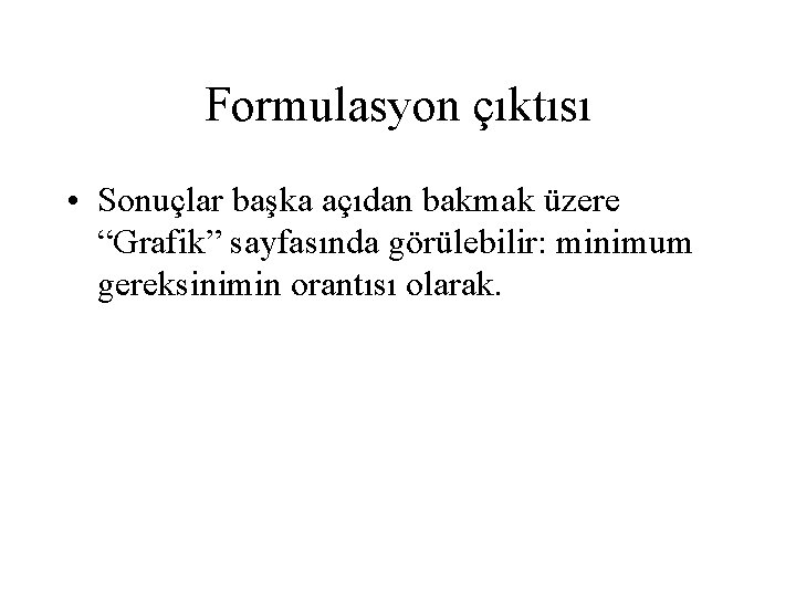 Formulasyon çıktısı • Sonuçlar başka açıdan bakmak üzere “Grafik” sayfasında görülebilir: minimum gereksinimin orantısı