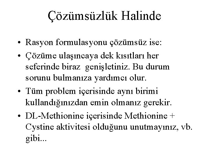 Çözümsüzlük Halinde • Rasyon formulasyonu çözümsüz ise: • Çözüme ulaşıncaya dek kısıtları her seferinde