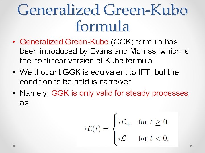 Generalized Green-Kubo formula • Generalized Green-Kubo (GGK) formula has been introduced by Evans and