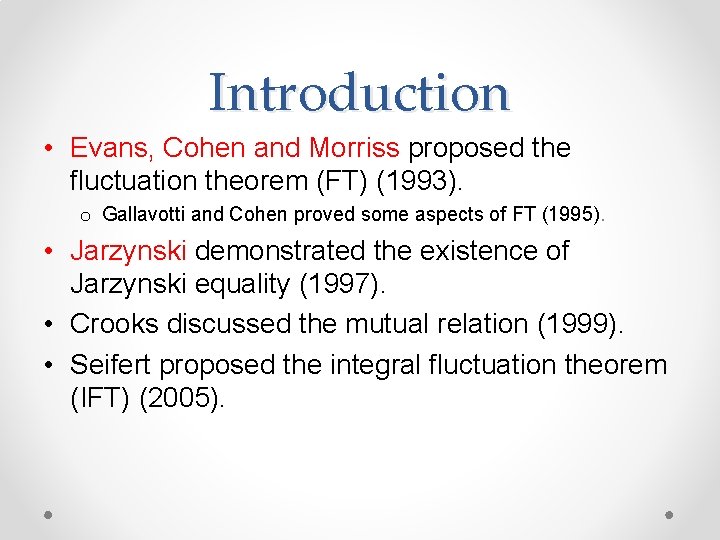 Introduction • Evans, Cohen and Morriss proposed the fluctuation theorem (FT) (1993). o Gallavotti