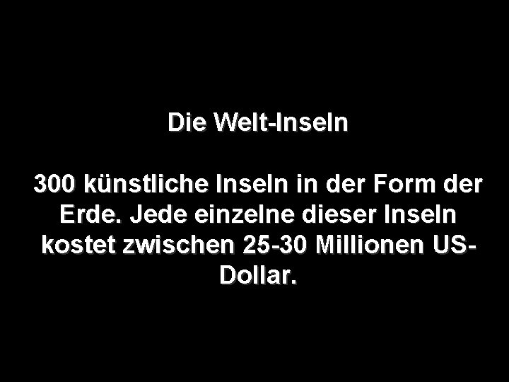 Die Welt-Inseln 300 künstliche Inseln in der Form der Erde. Jede einzelne dieser Inseln