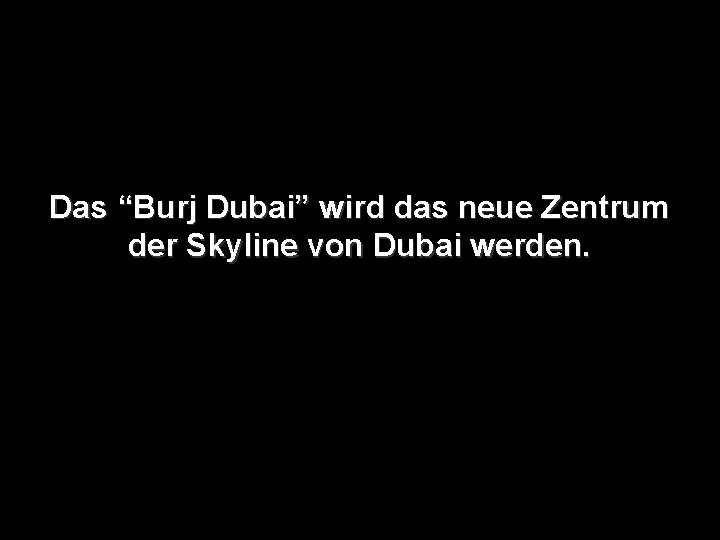 Das “Burj Dubai” wird das neue Zentrum der Skyline von Dubai werden. 