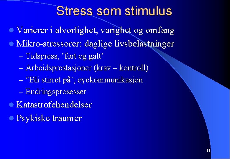 Stress som stimulus l Varierer i alvorlighet, varighet og omfang l Mikro-stressorer: daglige livsbelastninger