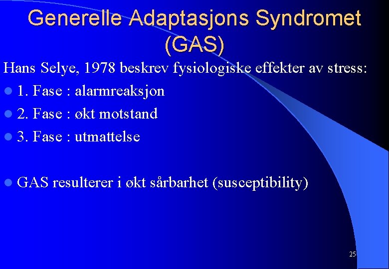 Generelle Adaptasjons Syndromet (GAS) Hans Selye, 1978 beskrev fysiologiske effekter av stress: l 1.