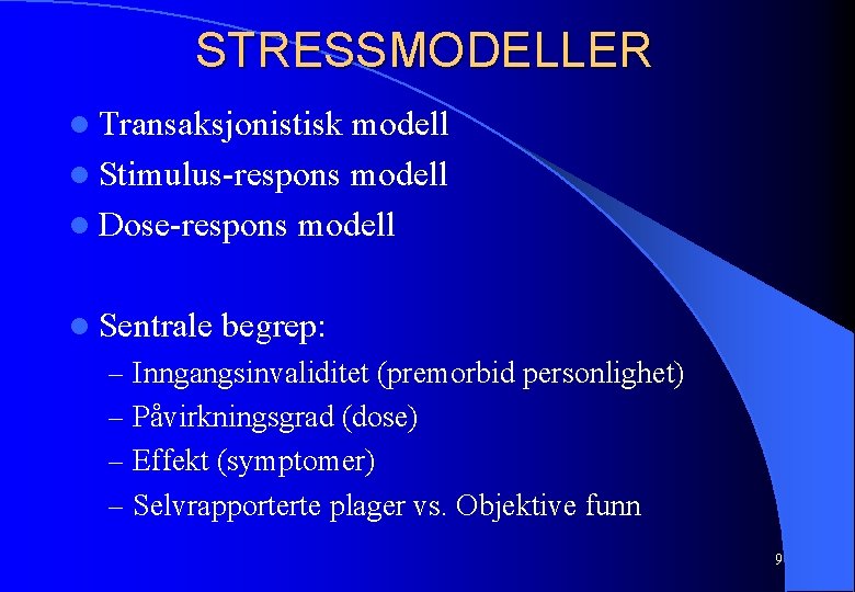 STRESSMODELLER l Transaksjonistisk modell l Stimulus-respons modell l Dose-respons modell l Sentrale begrep: –