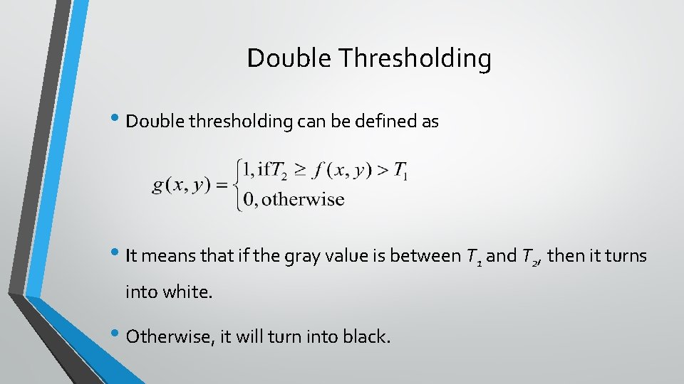 Double Thresholding • Double thresholding can be defined as • It means that if