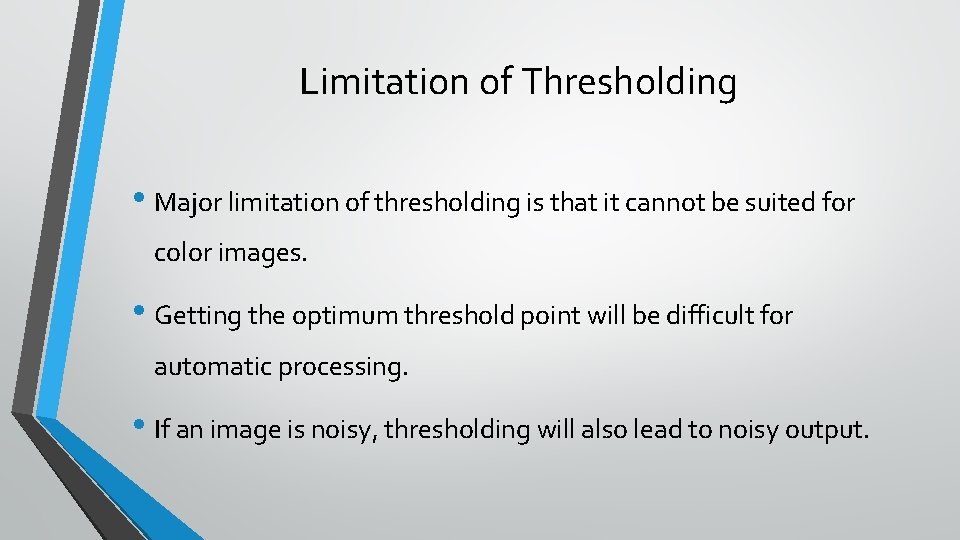 Limitation of Thresholding • Major limitation of thresholding is that it cannot be suited