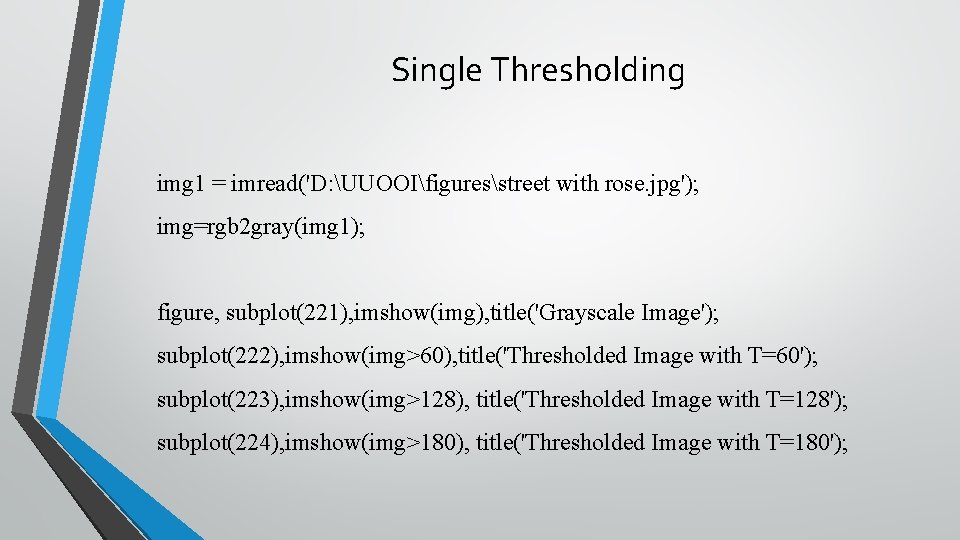 Single Thresholding img 1 = imread('D: UUOOIfiguresstreet with rose. jpg'); img=rgb 2 gray(img 1);