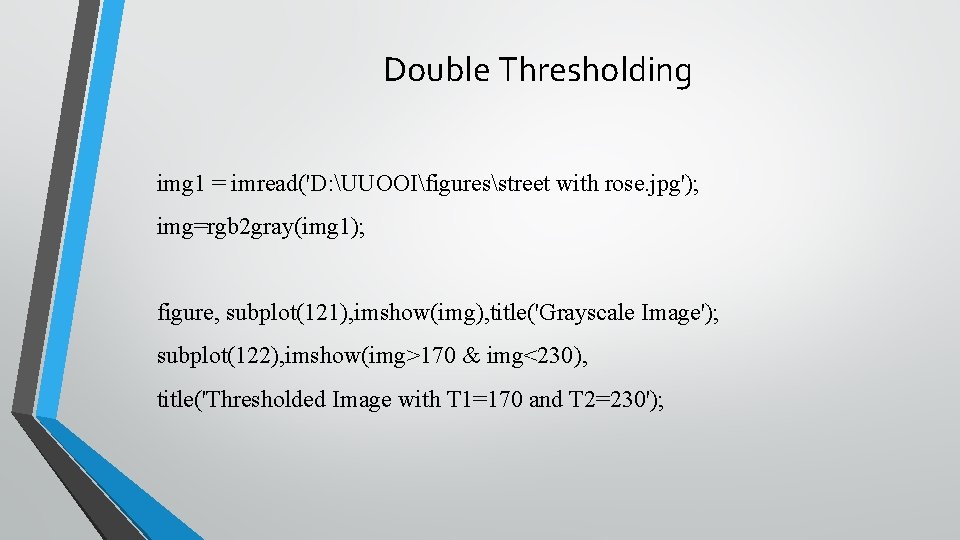 Double Thresholding img 1 = imread('D: UUOOIfiguresstreet with rose. jpg'); img=rgb 2 gray(img 1);