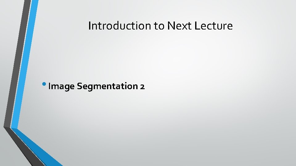 Introduction to Next Lecture • Image Segmentation 2 