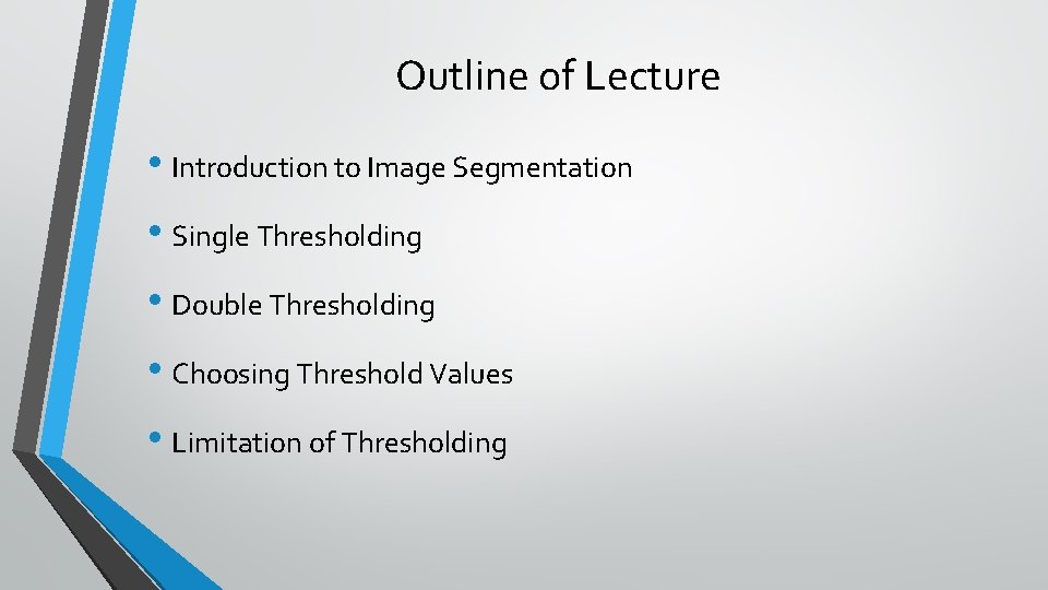 Outline of Lecture • Introduction to Image Segmentation • Single Thresholding • Double Thresholding