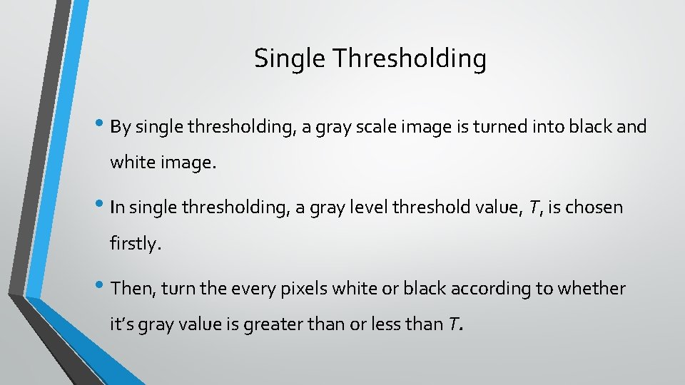 Single Thresholding • By single thresholding, a gray scale image is turned into black
