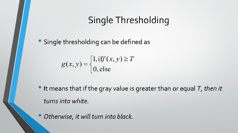 Single Thresholding • Single thresholding can be defined as • It means that if