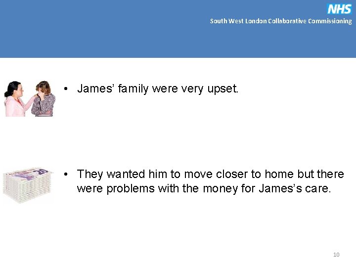 South West London Collaborative Commissioning • James’ family were very upset. • They wanted