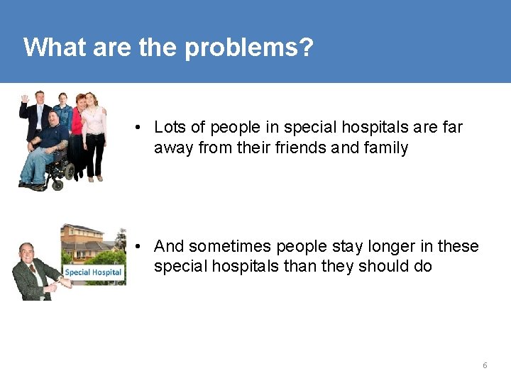 What are the problems? • Lots of people in special hospitals are far away