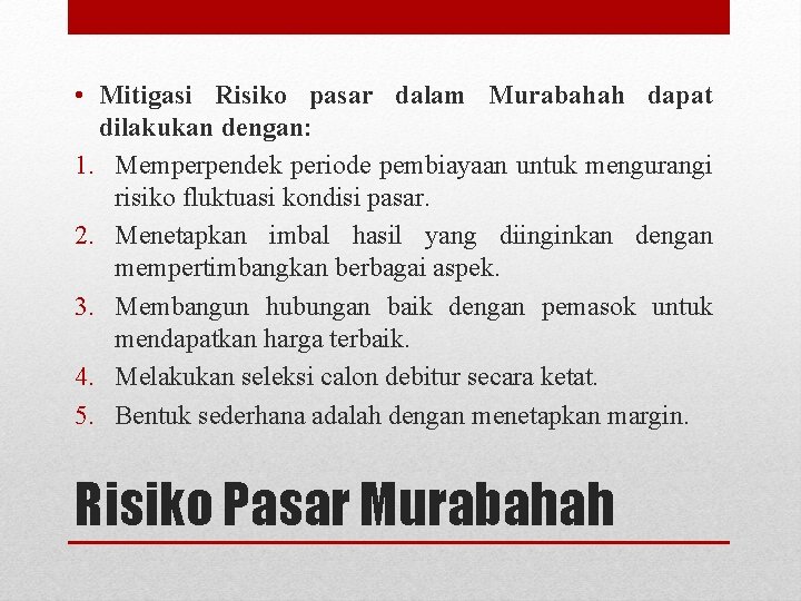  • Mitigasi Risiko pasar dalam Murabahah dapat dilakukan dengan: 1. Memperpendek periode pembiayaan