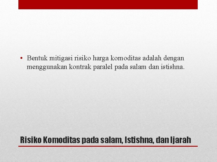  • Bentuk mitigasi risiko harga komoditas adalah dengan menggunakan kontrak paralel pada salam