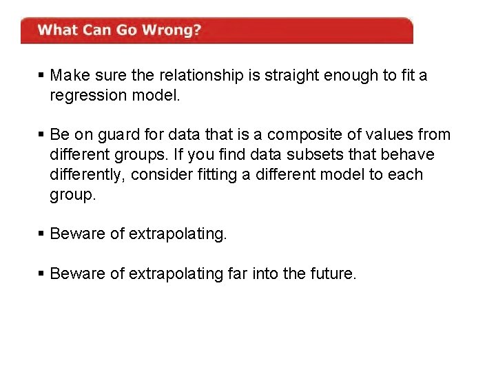 § Make sure the relationship is straight enough to fit a regression model. §
