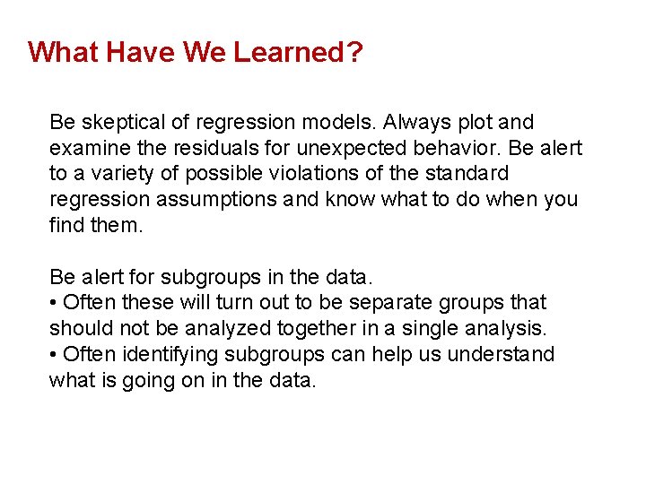 What Have We Learned? Be skeptical of regression models. Always plot and examine the