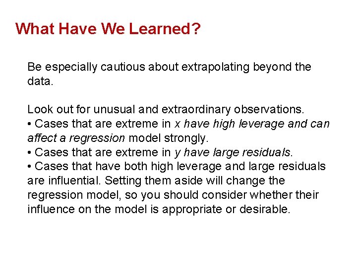 What Have We Learned? Be especially cautious about extrapolating beyond the data. Look out