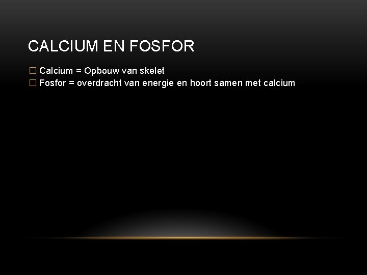 CALCIUM EN FOSFOR � Calcium = Opbouw van skelet � Fosfor = overdracht van