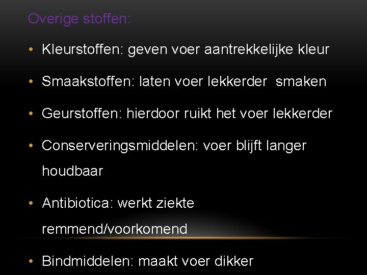 Overige stoffen: • Kleurstoffen: geven voer aantrekkelijke kleur • Smaakstoffen: laten voer lekkerder smaken