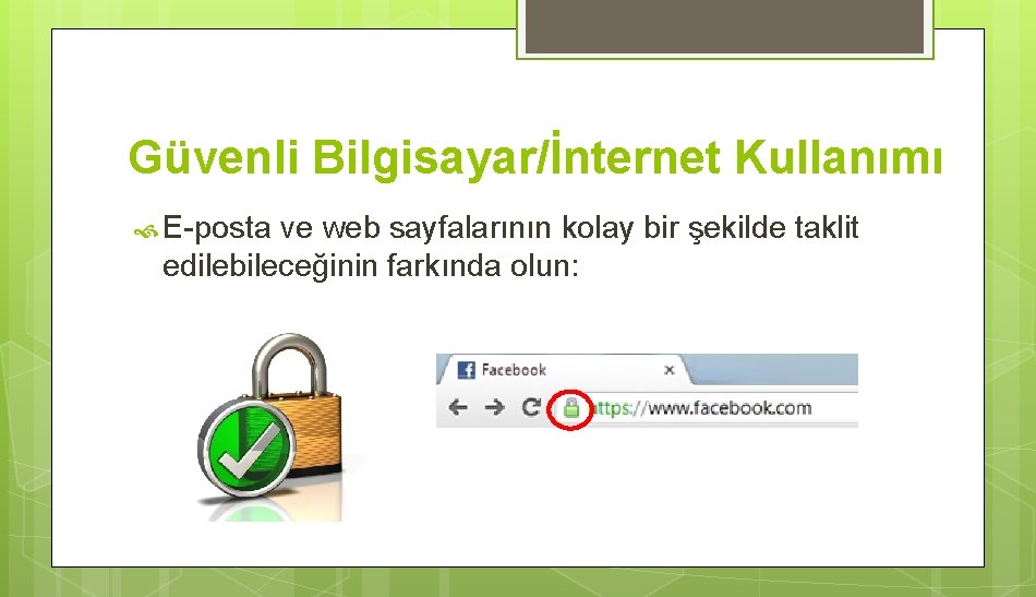 Güvenli Bilgisayar/İnternet Kullanımı E-posta ve web sayfalarının kolay bir şekilde taklit edilebileceğinin farkında olun: