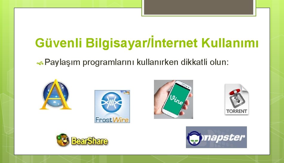 Güvenli Bilgisayar/İnternet Kullanımı Paylaşım programlarını kullanırken dikkatli olun: 