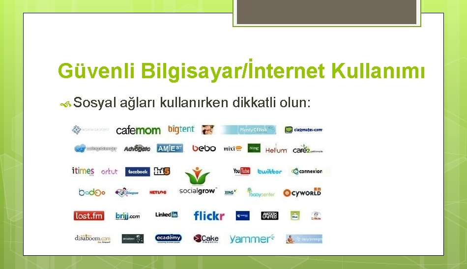 Güvenli Bilgisayar/İnternet Kullanımı Sosyal ağları kullanırken dikkatli olun: 