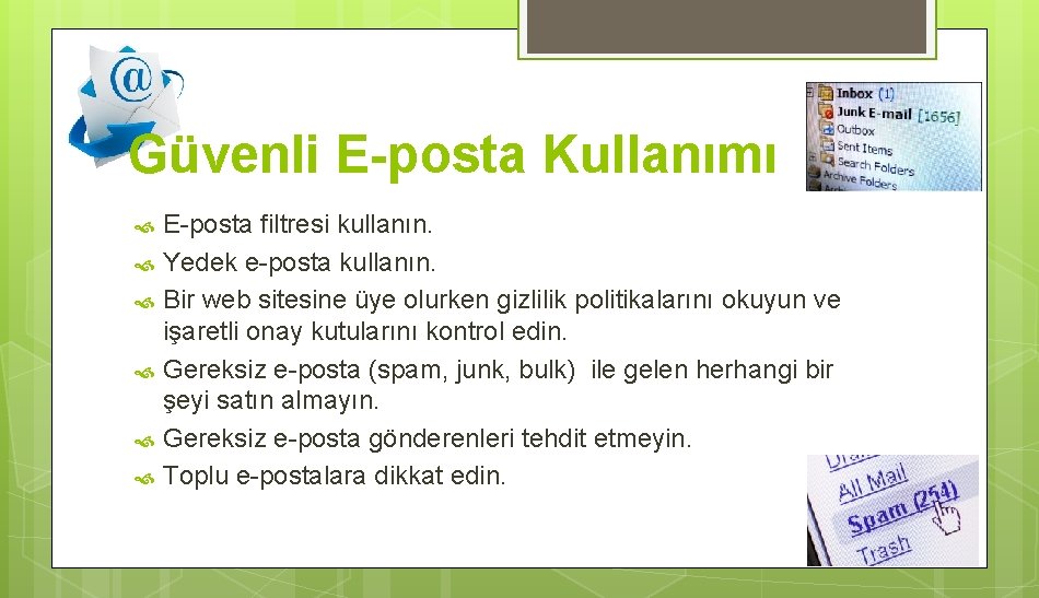 Güvenli E-posta Kullanımı E-posta filtresi kullanın. Yedek e-posta kullanın. Bir web sitesine üye olurken