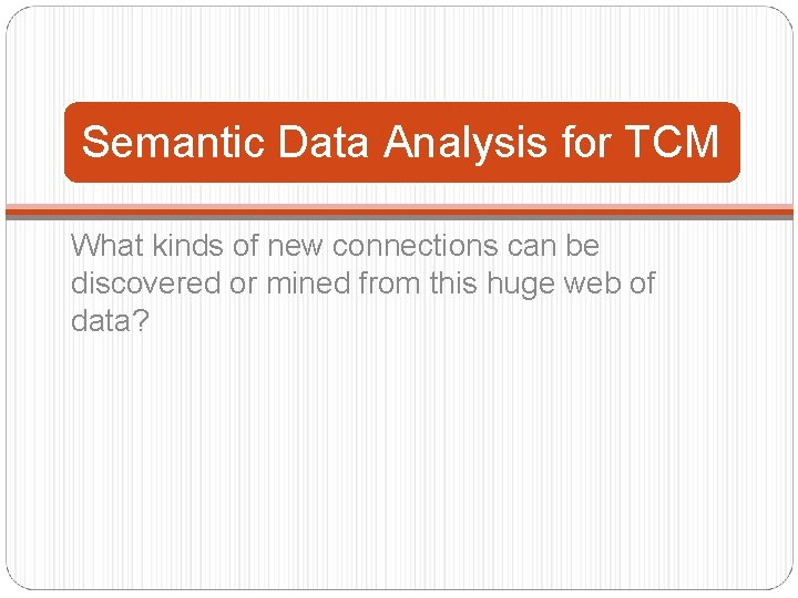 Semantic Data Analysis for TCM What kinds of new connections can be discovered or
