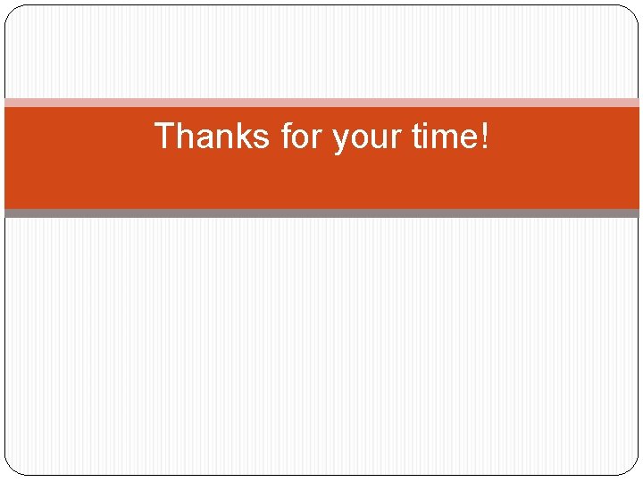 Thanks for your time! 