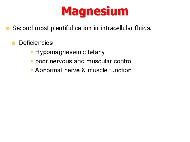 Magnesium n Second most plentiful cation in intracellular fluids. n Deficiencies § Hypomagnesemic tetany