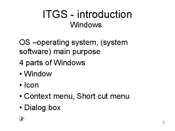 ITGS - introduction Windows OS –operating system, (system software) main purpose 4 parts of